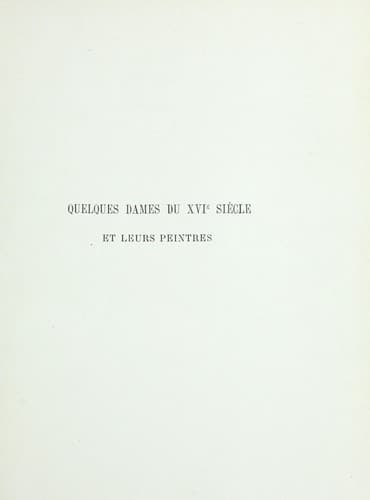 Quelques dames du XVIe siecle et leur peintres