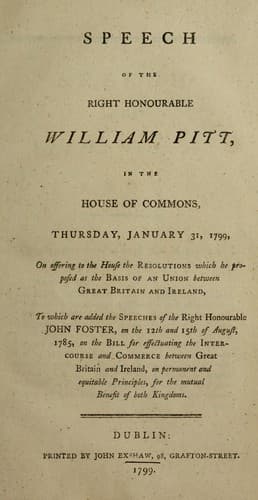 Speech of the Right Honourable William Pitt, in the House of Commons, Thursday, January 31, 1799, on offering to the House the Resolutions which he proposed as the basis of an Union between Great Britain and Ireland