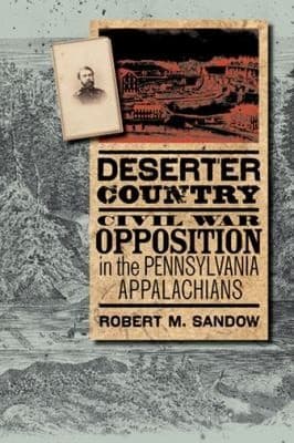 Deserter Country Civil War Opposition In The Pennsylvania Appalachians