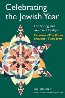Celebrating The Jewish Year The Spring And Summer Holidays Passover The Omer Shavuot Tisha Bav