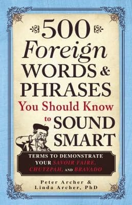 500 Foreign Words And Phrases You Should Know To Sound Smart Terms To Demonstrate Your Savoir Faire Chutzpah And Bravado