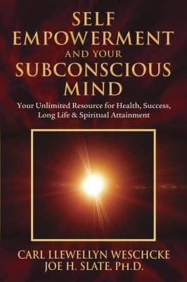 Self Empowerment And Your Subconscious Mind Your Unlimited Resource For Health Success Long Life Spiritual Attainment