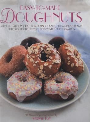 Easytomake Doughnuts 50 Delectable Recipes For Plain Glazed Sugardusted And Filled Delights In 200 Stepbystep Photographs
