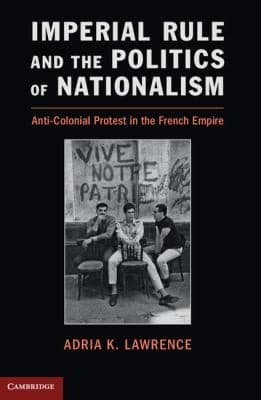Imperial Rule And The Politics Of Nationalism Anticolonial Protest In The French Empire