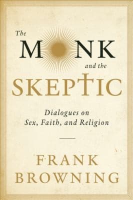 The Monk And The Skeptic Dialogues On Sex Faith And Religion