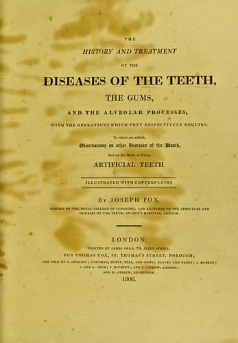 The history and treatment of the diseases of the teeth, the gums, and the alveolar processes, with the operations which they respectively require. To which are added, observations on other diseases of the mouth, and on the mode of fixing artificial teeth