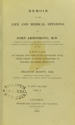 Memoir of the life and medical opinions of John Armstrong, ... To which is added an inquiry into the facts connected with those forms of fever attributed to malaria or marsh effluvium