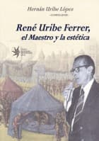 René Uribe Ferrer, el maestro y la estética : semblanzas y ensayos	