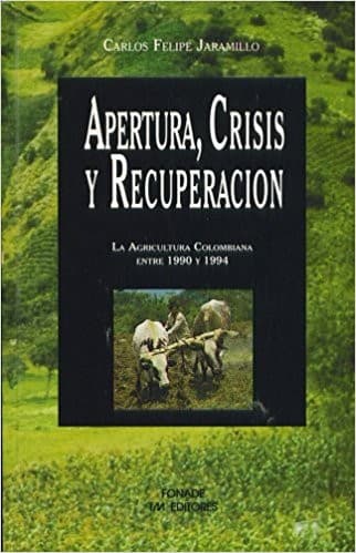 Apertura, crisis y recuperación : la agricultura colombiana entre 1990 y 1994