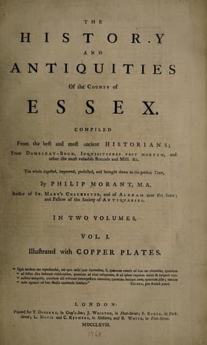 The history and antiquities of the County of Essex. Compiled from the best and most ancient historians; from Domesday-book, Inquisitiones post mortem, and other the most valuable records and mss. &c., the whole digested, improved, perfected, and brought down to the present time