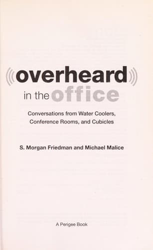 Overheard in the office : conversations from water coolers, conference rooms, and cubicles