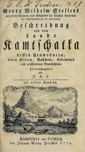 George Wilhelm Stellers gewesenen Adjuncti und MItglieds der Kayserl. Academie der Wissenschaften zu St. Pertersburg Beschreibung von dem Lande Kamtschatka