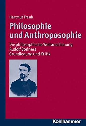 Philosophie Und Anthroposophie: Die Philosophische Weltanschauung Rudolf Steiners - Grundlegung Und Kritik (German Edition)