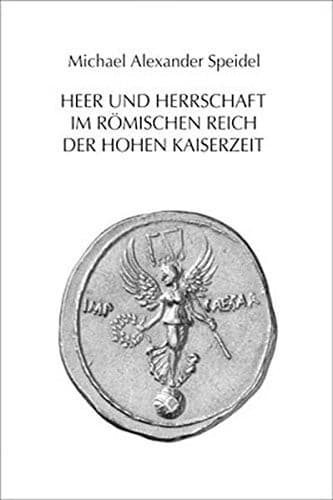 Heer und Herrschaft im Romischen Reich der Hohen Kaiserzeit (Mavors: Roman Army Researches) (German Edition)