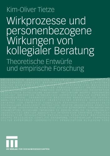 Wirkprozesse und personenbezogene Wirkungen von kollegialer Beratung: Theoretische Entwürfe und empirische Forschung (German Edition)