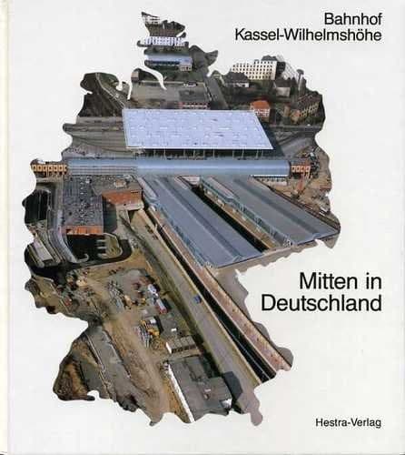 Mitten in Deutschland: Bahnhof Kassel-Wilhelmshöhe : Geschichten, Planungen, Bau (German Edition)
