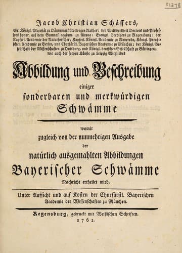 Jacob Christian Schäffers ... Abbildung und Beschreibung einiger sonderbaren und merkwürdigen Schwämme. Womit zugleich von der nunmehrigen Ausgabe der natürlich ausgemahlten Abbildungen Bayerischer Schwämme
