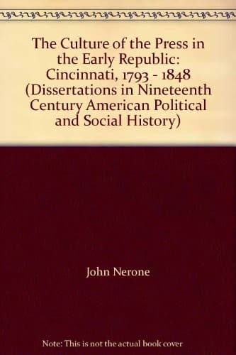 The culture of the press in the early republic--Cincinnati, 1793-1848