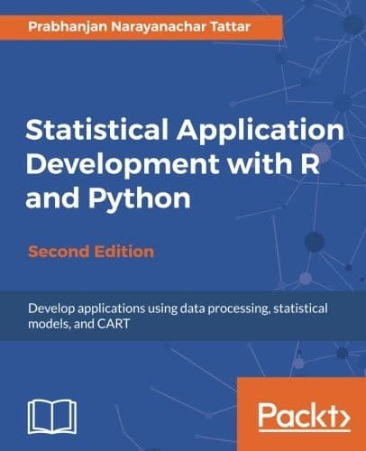 Statistical Application Development with R and Python - Second Edition: Develop applications using data processing, statistical models, and CART