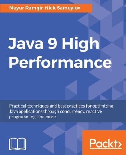 Java 9 High Performance: Practical techniques and best practices for optimizing Java applications through concurrency, reactive programming, and more