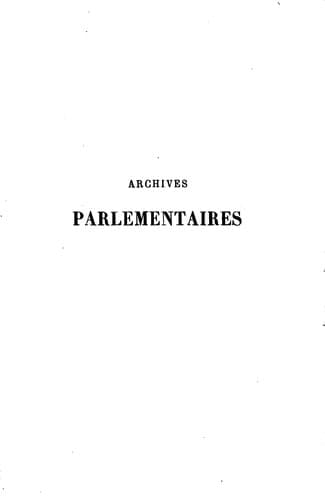 Archives parlementaires de 1787 à 1860 recueil complet des débats législatifs et politiques des ...