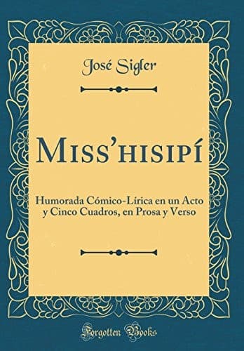 Miss'hisipí: Humorada Cómico-Lírica en un Acto y Cinco Cuadros, en Prosa y Verso (Classic Reprint) (Spanish Edition)