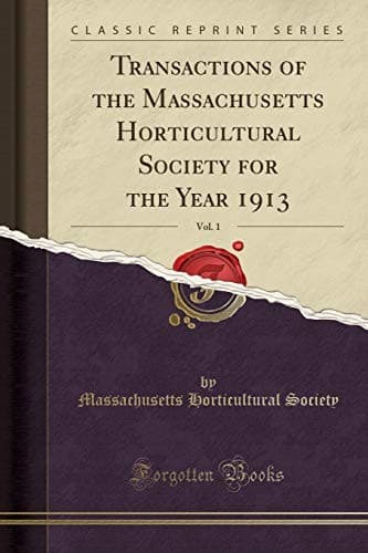 Transactions of the Massachusetts Horticultural Society for the Year 1913, Vol. 1 (Classic Reprint)