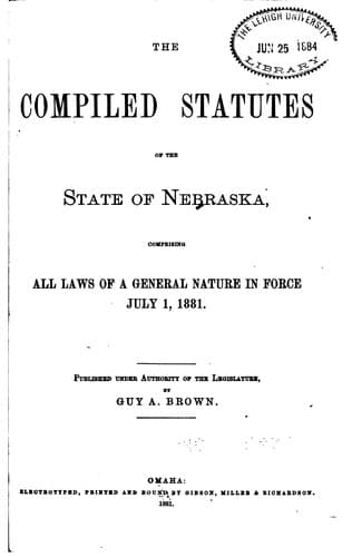The compiled statutes of the state of Nebraska, comprising all laws of a general nature in force July 1, 1881--Appendix to The compiled statutes of the state of Nebrasksa, containing amendments and new laws passed at the called session of the Legislature in May, 1882, and regular session of 1883