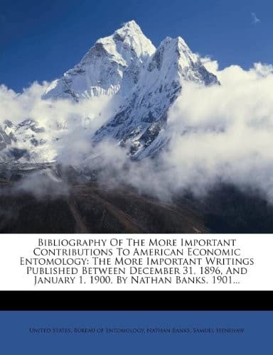 Bibliography Of The More Important Contributions To American Economic Entomology: The More Important Writings Published Between December 31, 1896, And January 1, 1900. By Nathan Banks. 1901...