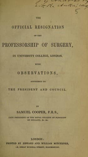 The official resignation of the Professorship of Surgery, in University College, London, with observations addressed to the President and Council