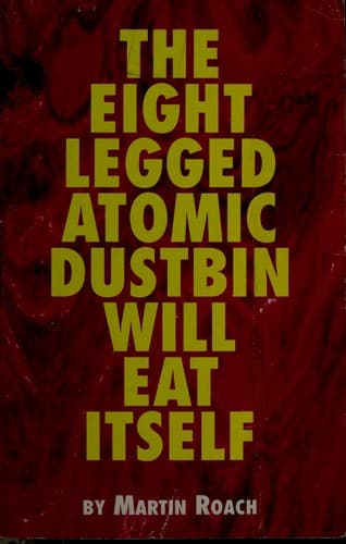 Cover image for The Eight Legged Atomic Dustbin Will Eat Itself
