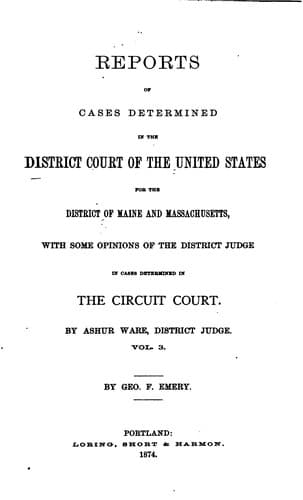 Reports of cases argued and determined in the District court of the United States for the district of Maine. 1822-[1866] ..