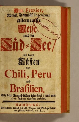 Hrn. Frezier, Königl. Frantzösis. Ingenieurs, Allerneueste Reise nach der Süd-See, und denen Küsten von Chili, Peru und Brasilien