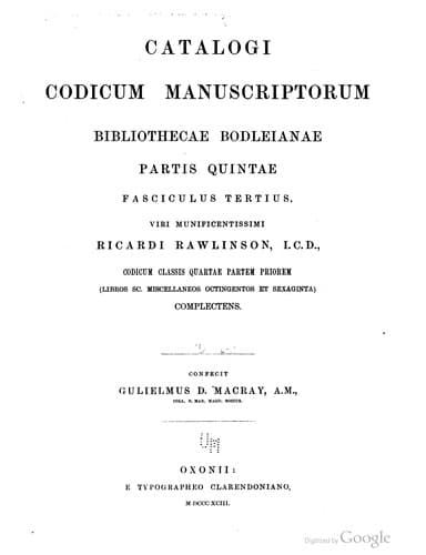 Catalogi codicum manuscriptorum Bibliothecae Bodleianae partis quintae fasciculus tertius, viri munificentissimi Ricardi Rawlinson, J. C. D., codicum classis quartae partem priorem (libros sc. miscellaneos octingentos et sexaginta) complectens