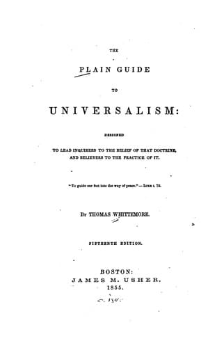 The plain guide to Universalism: designed to lead inquirers to the belief of the doctrine, and believers to the practice of it